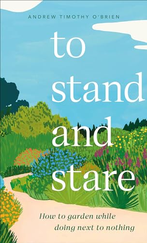 To Stand and Stare: How to Garden While Doing Next to Nothing