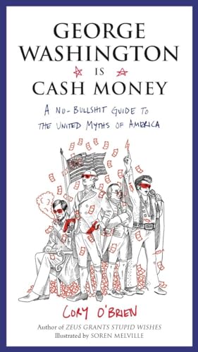 George Washington Is Cash Money: A No-Bullshit Guide to the United Myths of America