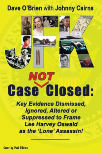 JFK Case NOT Closed: Key Evidence Dismissed, Ignored, Altered or Suppressed to Frame Lee Harvey Oswald as the 'Lone' Assassin!