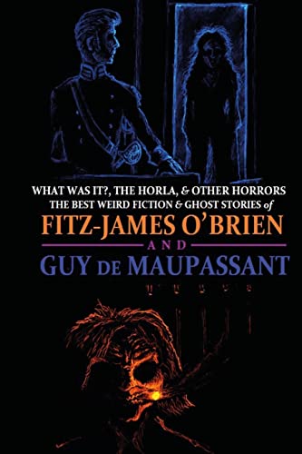 What Was It?, The Horla, and Other Horrors: The Best Weird Fiction and Ghost Stories of Fitz-James O'Brien and Guy de Maupassant: Introduced and Illustrated (Oldstyle Tales' Double Editions, Band 1) von CREATESPACE