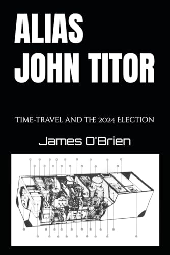 Alias John Titor: Time-travel and the 2024 Election von Independently published