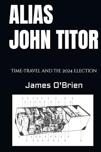 Alias John Titor: Time-travel and the 2024 Election von Independently published