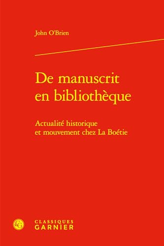 de Manuscrit En Bibliotheque: Actualite Historique Et Mouvement Chez La Boetie von Classiques Garnier