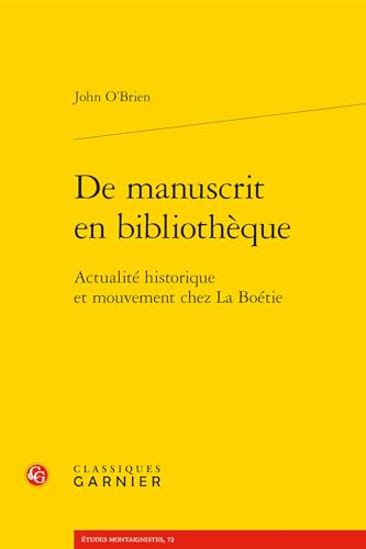 de Manuscrit En Bibliotheque: Actualite Historique Et Mouvement Chez La Boetie von Classiques Garnier