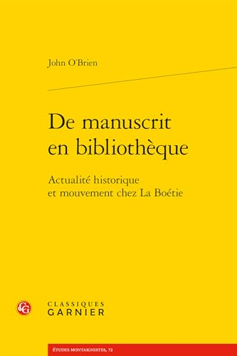 De Manuscrit En Bibliotheque: Actualite Historique Et Mouvement Chez La Boetie (La Boetie : Etudes Et Textes, 2, Band 2)