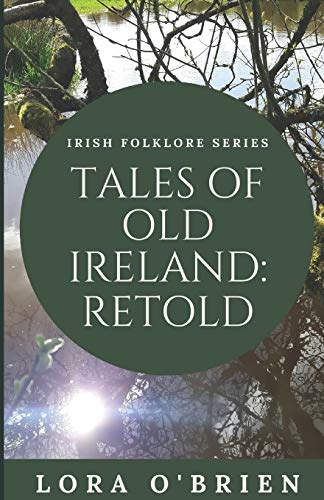 Tales of Old Ireland: Retold: Ancient Irish Stories Retold for Today (Irish Folklore Series)