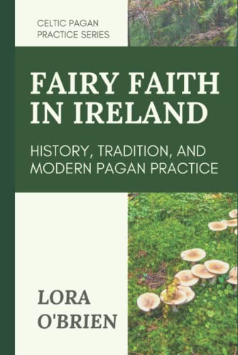 The Fairy Faith in Ireland: History, Tradition, and Modern Pagan Practice (Celtic Pagan Practice) von Eel & Otter Press