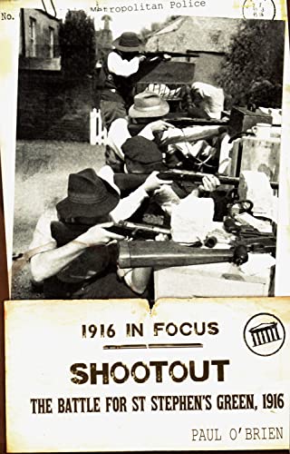 Shootout: The Battle for St Stephen's Green, 1916 (1916 in Focus)