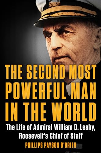 The Second Most Powerful Man in the World: The Life of Admiral William D. Leahy, Roosevelt's Chief of Staff