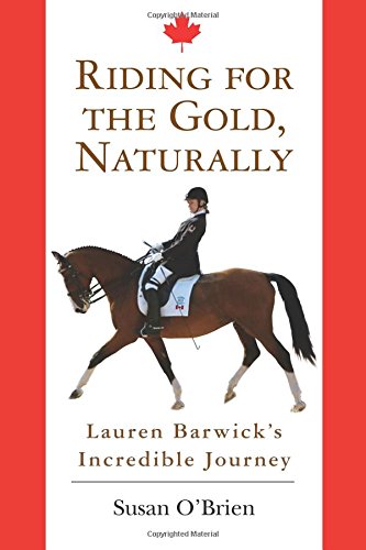 Riding for the Gold, Naturally: Lauren Barwick's Incredible Journey von CreateSpace Independent Publishing Platform