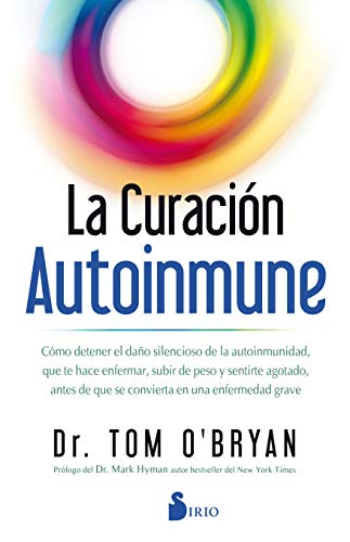 La Curacion Autoinmune: Como detener el daño silencioso de la autoinmunidad, que te hace enfermar, subir de peso y sentirte agotado, antes de que se convierta en una enfermedad grave