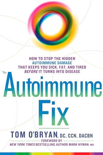 The Autoimmune Fix: How to Stop the Hidden Autoimmune Damage That Keeps You Sick, Fat, and Tired Before It Turns Into Disease The Autoimmune Fix: How to Stop the Hidden Autoimmune Damage That Keeps You Sick, Fat, and Tired Before It Turns Into Disease