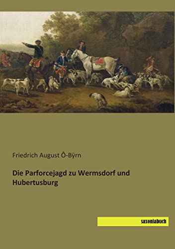 Die Parforcejagd zu Wermsdorf und Hubertusburg