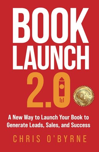 Book Launch 2.0: A New Way to Launch Your Book to Generate Leads, Sales, and Success Book Launch 2.0: A New Way to Launch Your Book to Generate Leads, Sales, and Success