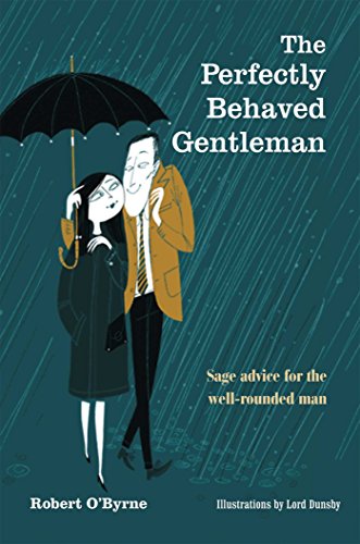 The Perfectly Behaved Gentleman: Sage Advice for the Well-Rounded Man