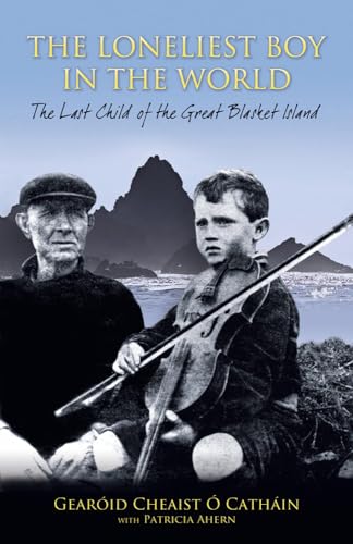 The Loneliest Boy in the World: The Last Child of the Great Blasket: The Last Child of the Great Blasket Island The Loneliest Boy in the World: The Last Child of the Great Blasket: The Last Child of the Great Blasket Island