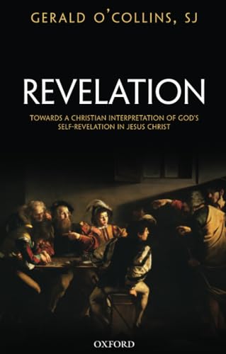 Revelation: Toward a Christian Theology of God's Self-Revelation: Towards a Christian Interpretation of God's Self-Revelation in Jesus Christ