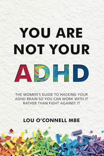 You Are Not Your ADHD: The Women’s Guide to Hacking Your ADHD Brain So You Can Work with It Rather than Fight against It
