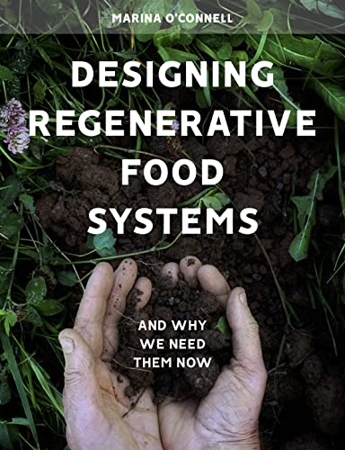 Designing Regenerative Food Systems: And Why We Need Them Now (Agriculture)