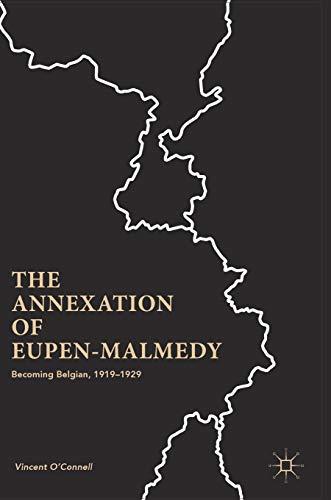 The Annexation of Eupen-Malmedy: Becoming Belgian, 1919–1929 von MACMILLAN