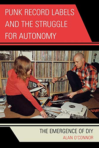 Punk Record Labels and the Struggle for Autonomy: The Emergence of D.I.Y.: The Emergence of DIY (Critical Media Studies) von Lexington Books