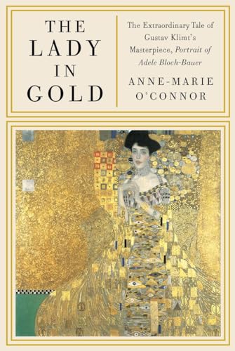 The Lady in Gold: The Extraordinary Tale of Gustav Klimt's Masterpiece, Portrait of Adele Bloch-Bauer