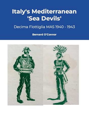 Italy's Mediterranean Sea Devils: Decima Flottiglia MAS 1940 – 1943
