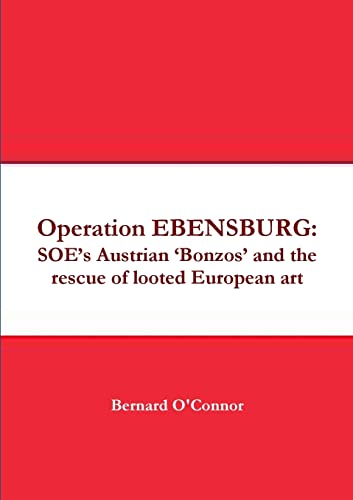 Operation EBENSBURG: SOE’s Austrian ‘Bonzos’ and the rescue of looted European art von Lulu.com