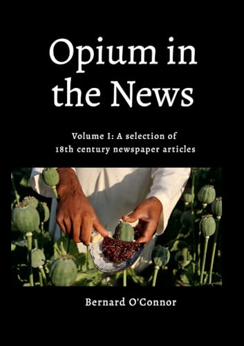 Opium in the News: Volume I: A selection of 18th century newspaper articles von Lulu.com
