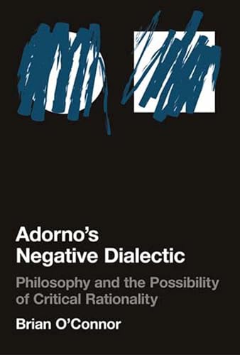 Adorno's Negative Dialectic: Philosophy and the Possibility of Critical Rationality (Studies in Contemporary German Social Thought)
