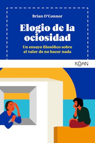Elogio de la ociosidad: Un ensayo filosófico sobre el valor de no hacer nada (Koan) von Ediciones Koan S.L.
