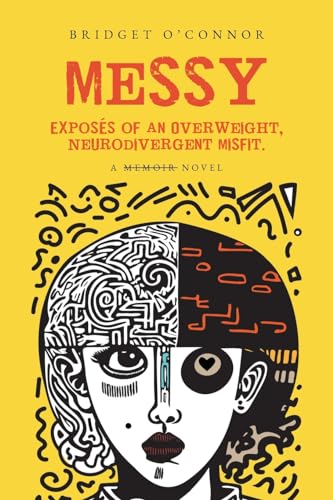 Messy: Exposés of an Overweight, Neurodivergent Misfit von Palmetto Publishing