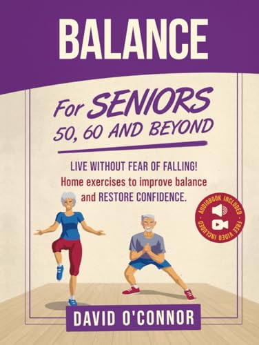 Balance Exercise For Seniors 50, 60 and Beyond: Live Without Fear of Falling: 50 Videos, 30 Chair and 20 bodyweight exercises + 8 Week Workouts to Improve Stability, Posture and Boost Self-Confidence.