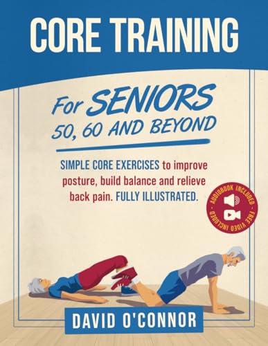 Core Training For Seniors 50, 60 and Beyond: Essential Exercises to Improve Core Strength, Posture, Balance and Relieve Back Pain. Fully illustrated, Strength Workouts + Free Videos von Interactive Alchemy Publishing