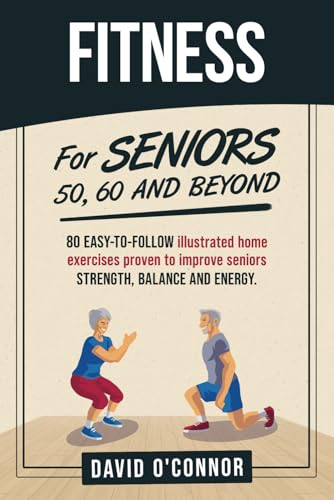 Fitness For Seniors 50, 60 and Beyond: 80 easy-to-follow illustrated home exercises to improve strength, balance and energy von Interactive Alchemy Publishing