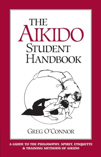 The Aikido Student Handbook: A Guide to the Philosophy, Spirit, Etiquette and Training Methods of Aikido