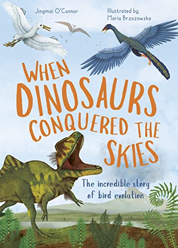 When Dinosaurs Conquered the Skies: The incredible story of bird evolution (Incredible Evolution, Band 4)