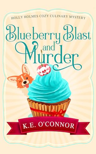 Blueberry Blast and Murder (Holly Holmes Cozy Culinary Mystery Series, Band 6) von K.E. O'Connor Books