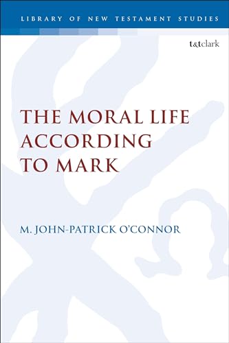Moral Life According to Mark, The (The Library of New Testament Studies, Band 667) von T&T Clark