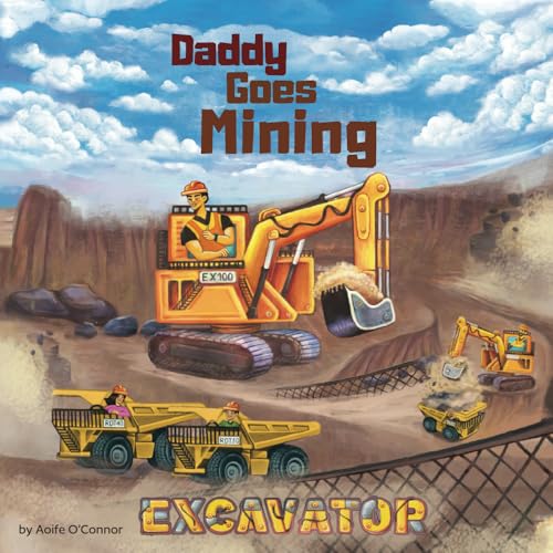 Daddy Goes Mining. Big Trucks, Diggers and Heavy Machinery Adventure!: Excavator Edition. What Daddy Does at Work