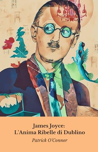 James Joyce: L'Anima Ribelle di Dublino: Viaggio nella mente geniale dell'autore che rivoluzionò la letteratura del Novecento von Independently published
