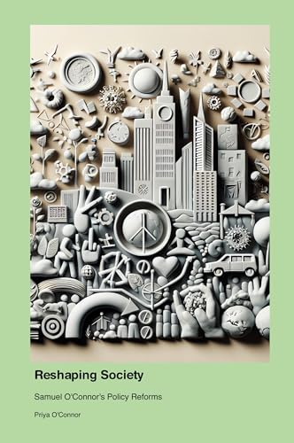 Reshaping Society: Samuel O'Connor's Policy Reforms Reshaping Society: Samuel O'Connor's Policy Reforms von Telephasischewerkstatt