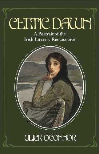 Celtic Dawn: A Portrait of the Irish Literary Renaissance: A Portrait of Irish Literary Renaissance Celtic Dawn: A Portrait of the Irish Literary Renaissance: A Portrait of Irish Literary Renaissance