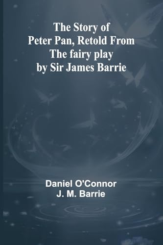 The Story of Peter Pan, Retold from the fairy play by Sir James Barrie von Alpha Edition
