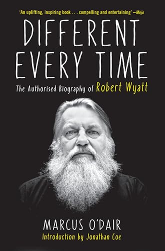 Different Every Time: The Authorized Biography of Robert Wyatt Different Every Time: The Authorized Biography of Robert Wyatt von Soft Skull Press