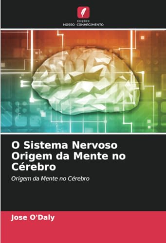 O Sistema Nervoso Origem da Mente no Cérebro: Origem da Mente no Cérebro von Edições Nosso Conhecimento