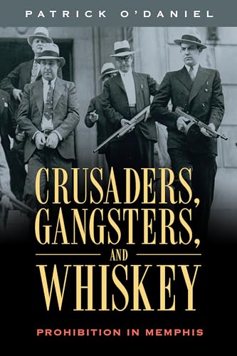 Crusaders, Gangsters, and Whiskey: Prohibition in Memphis Crusaders, Gangsters, and Whiskey: Prohibition in Memphis von University Press of Mississippi