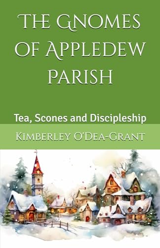 The Gnomes of Appledew Parish: Tea, Scones and Discipleship von Independently published
