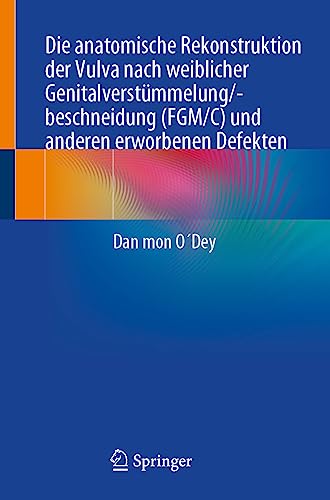 Die anatomische Rekonstruktion der Vulva nach weiblicher Genitalverstümmelung/-beschneidung (FGM/C) und anderen erworbenen Defekten von Springer