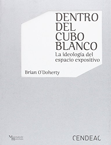 Dentro del cubo blanco : la ideología del espacio expositivo von E.P.R. Murcia Cultural, S.A.